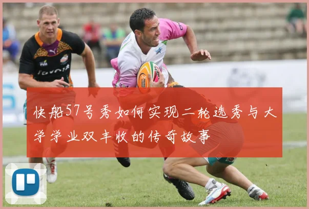 快船57号秀如何实现二轮选秀与大学学业双丰收的传奇故事