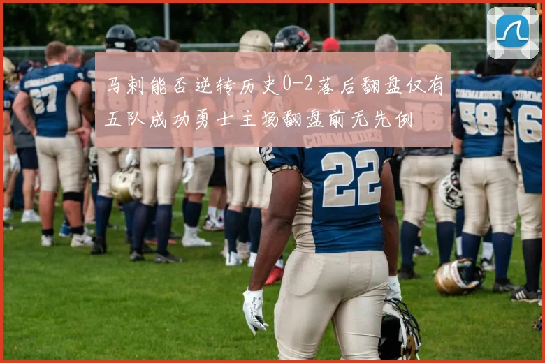 马刺能否逆转历史0-2落后翻盘仅有五队成功勇士主场翻盘前无先例